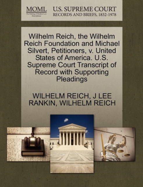 Wilhelm Reich, the Wilhelm Reich Foundation and Michael Silvert, Petitioners, V. United States of America. U.S. Supreme Court Transcript of Record with Supporting Pleadings, Paperback / softback Book