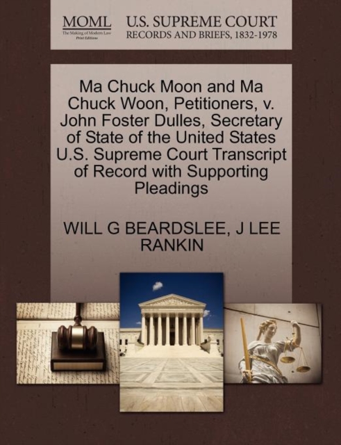 Ma Chuck Moon and Ma Chuck Woon, Petitioners, V. John Foster Dulles, Secretary of State of the United States U.S. Supreme Court Transcript of Record with Supporting Pleadings, Paperback / softback Book