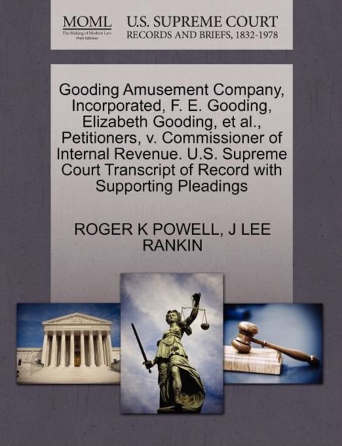 Gooding Amusement Company, Incorporated, F. E. Gooding, Elizabeth Gooding, et al., Petitioners, V. Commissioner of Internal Revenue. U.S. Supreme Court Transcript of Record with Supporting Pleadings, Paperback / softback Book