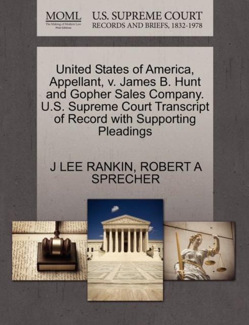 United States of America, Appellant, V. James B. Hunt and Gopher Sales Company. U.S. Supreme Court Transcript of Record with Supporting Pleadings, Paperback / softback Book