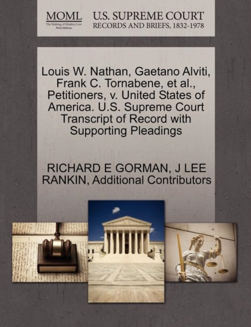 Louis W. Nathan, Gaetano Alviti, Frank C. Tornabene, et al., Petitioners, V. United States of America. U.S. Supreme Court Transcript of Record with Supporting Pleadings, Paperback / softback Book