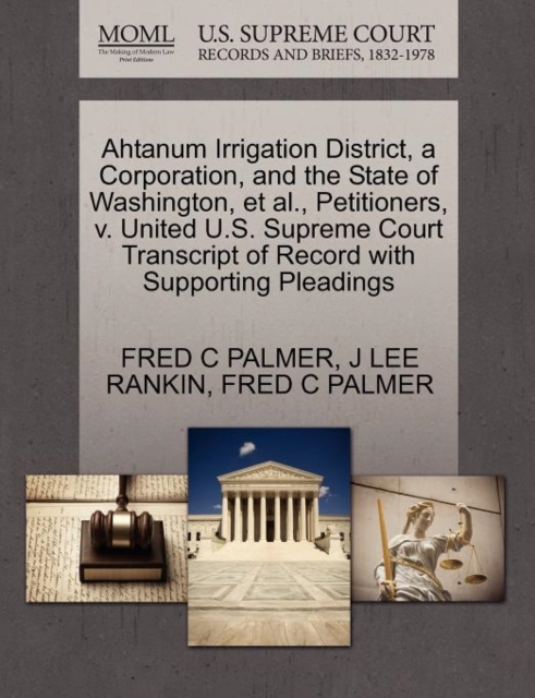 Ahtanum Irrigation District, a Corporation, and the State of Washington, et al., Petitioners, V. United U.S. Supreme Court Transcript of Record with Supporting Pleadings, Paperback / softback Book