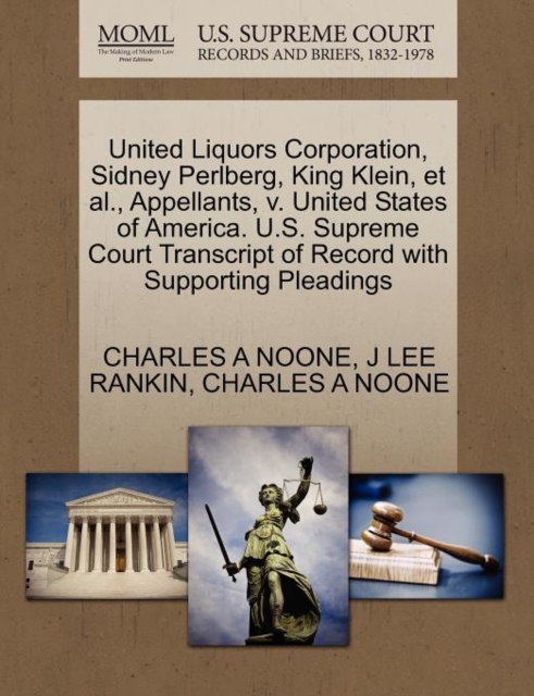 United Liquors Corporation, Sidney Perlberg, King Klein, et al., Appellants, V. United States of America. U.S. Supreme Court Transcript of Record with Supporting Pleadings, Paperback / softback Book