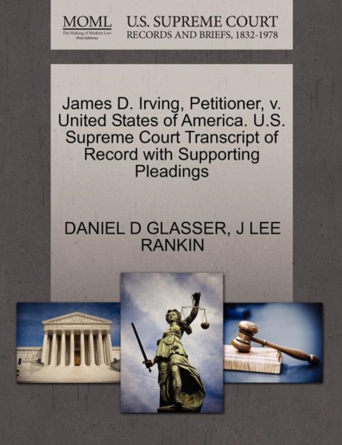 James D. Irving, Petitioner, V. United States of America. U.S. Supreme Court Transcript of Record with Supporting Pleadings, Paperback / softback Book