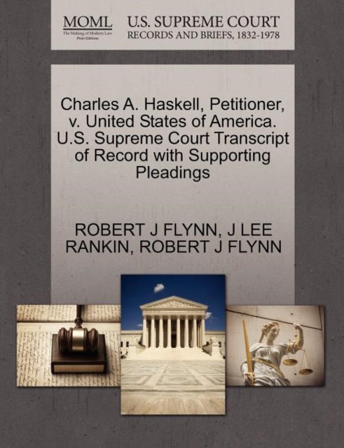 Charles A. Haskell, Petitioner, V. United States of America. U.S. Supreme Court Transcript of Record with Supporting Pleadings, Paperback / softback Book