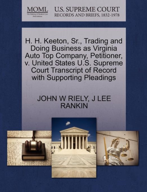 H. H. Keeton, Sr., Trading and Doing Business as Virginia Auto Top Company, Petitioner, V. United States U.S. Supreme Court Transcript of Record with Supporting Pleadings, Paperback / softback Book