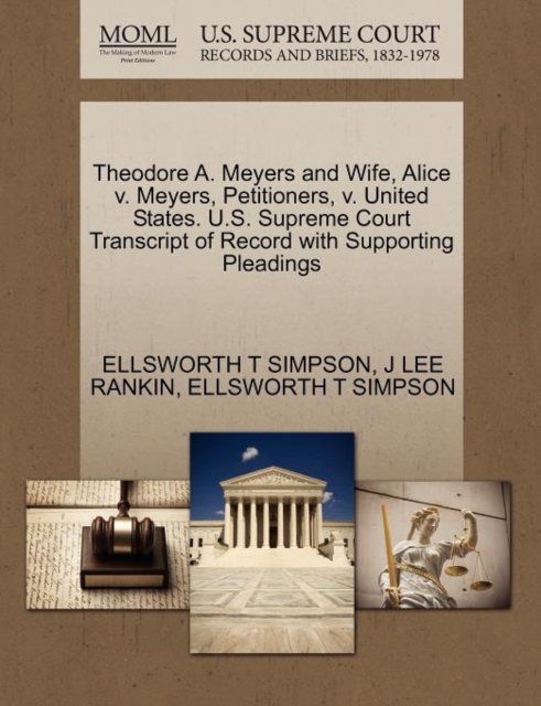 Theodore A. Meyers and Wife, Alice V. Meyers, Petitioners, V. United States. U.S. Supreme Court Transcript of Record with Supporting Pleadings, Paperback / softback Book