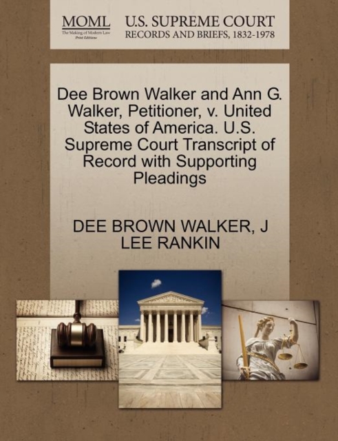 Dee Brown Walker and Ann G. Walker, Petitioner, V. United States of America. U.S. Supreme Court Transcript of Record with Supporting Pleadings, Paperback / softback Book