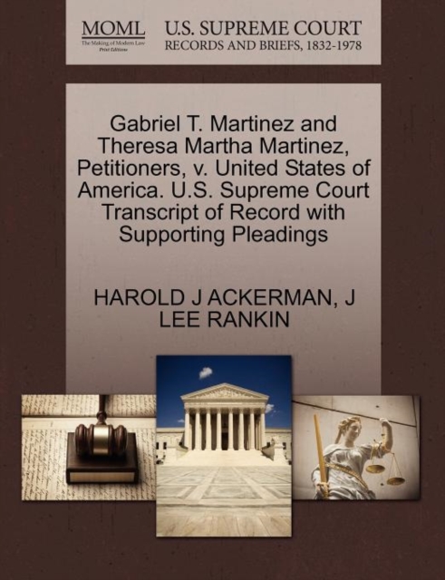 Gabriel T. Martinez and Theresa Martha Martinez, Petitioners, V. United States of America. U.S. Supreme Court Transcript of Record with Supporting Pleadings, Paperback / softback Book