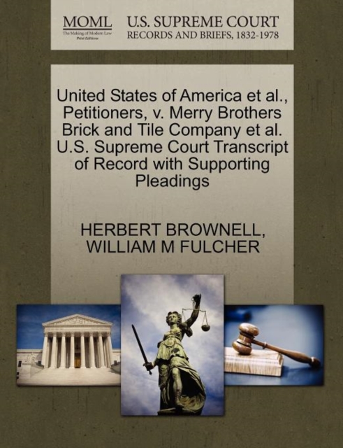 United States of America et al., Petitioners, V. Merry Brothers Brick and Tile Company et al. U.S. Supreme Court Transcript of Record with Supporting Pleadings, Paperback / softback Book