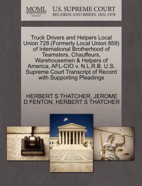 Truck Drivers and Helpers Local Union 728 (Formerly Local Union 859) of International Brotherhood of Teamsters, Chauffeurs, Warehousemen & Helpers of America, AFL-CIO V. N.L.R.B. U.S. Supreme Court Tr, Paperback / softback Book