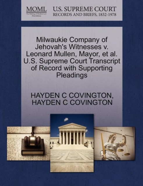 Milwaukie Company of Jehovah's Witnesses V. Leonard Mullen, Mayor, et al. U.S. Supreme Court Transcript of Record with Supporting Pleadings, Paperback / softback Book