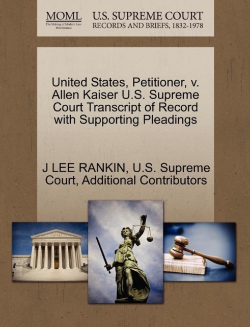 United States, Petitioner, V. Allen Kaiser U.S. Supreme Court Transcript of Record with Supporting Pleadings, Paperback / softback Book