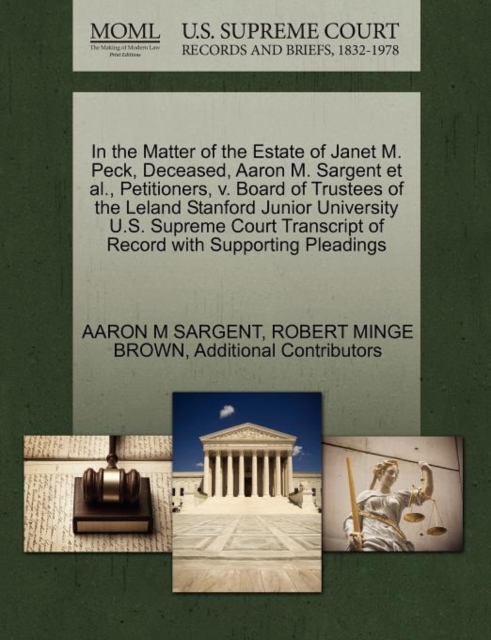 In the Matter of the Estate of Janet M. Peck, Deceased, Aaron M. Sargent et al., Petitioners, V. Board of Trustees of the Leland Stanford Junior University U.S. Supreme Court Transcript of Record with, Paperback / softback Book