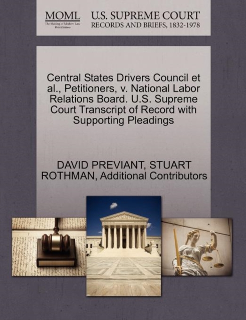 Central States Drivers Council et al., Petitioners, V. National Labor Relations Board. U.S. Supreme Court Transcript of Record with Supporting Pleadings, Paperback / softback Book