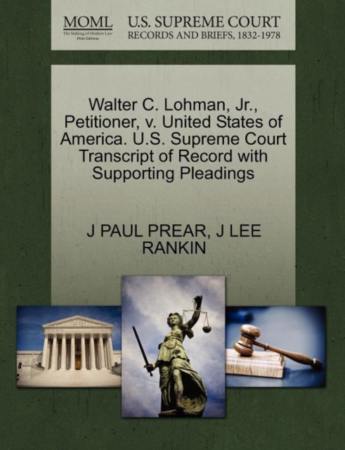 Walter C. Lohman, Jr., Petitioner, V. United States of America. U.S. Supreme Court Transcript of Record with Supporting Pleadings, Paperback / softback Book