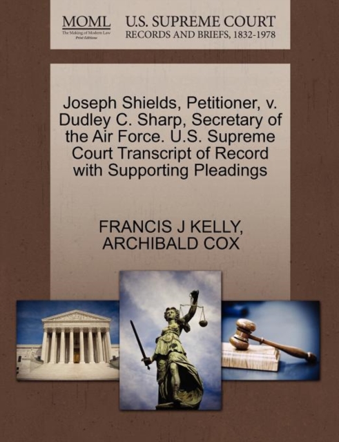Joseph Shields, Petitioner, V. Dudley C. Sharp, Secretary of the Air Force. U.S. Supreme Court Transcript of Record with Supporting Pleadings, Paperback / softback Book
