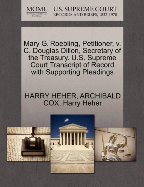 Mary G. Roebling, Petitioner, V. C. Douglas Dillon, Secretary of the Treasury. U.S. Supreme Court Transcript of Record with Supporting Pleadings, Paperback / softback Book