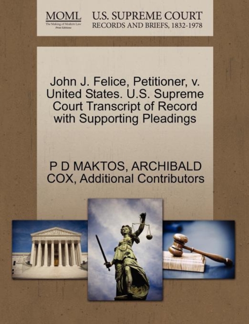 John J. Felice, Petitioner, V. United States. U.S. Supreme Court Transcript of Record with Supporting Pleadings, Paperback / softback Book
