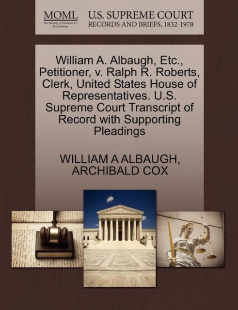 William A. Albaugh, Etc., Petitioner, V. Ralph R. Roberts, Clerk, United States House of Representatives. U.S. Supreme Court Transcript of Record with Supporting Pleadings, Paperback / softback Book