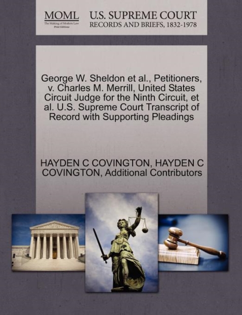 George W. Sheldon et al., Petitioners, V. Charles M. Merrill, United States Circuit Judge for the Ninth Circuit, et al. U.S. Supreme Court Transcript of Record with Supporting Pleadings, Paperback / softback Book