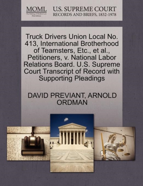 Truck Drivers Union Local No. 413, International Brotherhood of Teamsters, Etc., et al., Petitioners, V. National Labor Relations Board. U.S. Supreme Court Transcript of Record with Supporting Pleadin, Paperback / softback Book