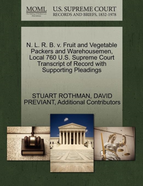 N. L. R. B. V. Fruit and Vegetable Packers and Warehousemen, Local 760 U.S. Supreme Court Transcript of Record with Supporting Pleadings, Paperback / softback Book