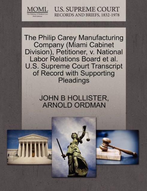 The Philip Carey Manufacturing Company (Miami Cabinet Division), Petitioner, V. National Labor Relations Board et al. U.S. Supreme Court Transcript of Record with Supporting Pleadings, Paperback / softback Book