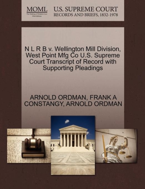 N L R B V. Wellington Mill Division, West Point Mfg Co U.S. Supreme Court Transcript of Record with Supporting Pleadings, Paperback / softback Book