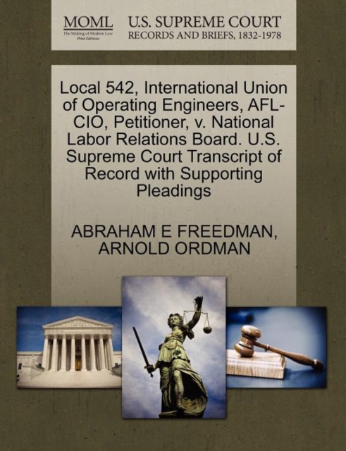 Local 542, International Union of Operating Engineers, AFL-CIO, Petitioner, V. National Labor Relations Board. U.S. Supreme Court Transcript of Record with Supporting Pleadings, Paperback / softback Book