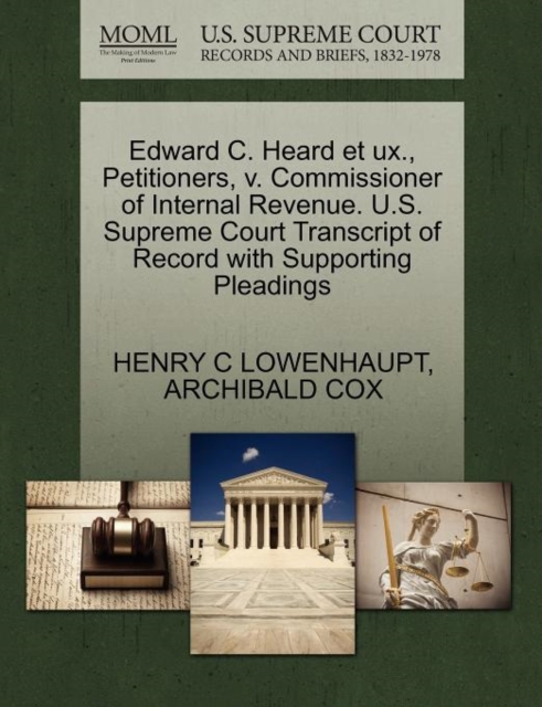 Edward C. Heard Et UX., Petitioners, V. Commissioner of Internal Revenue. U.S. Supreme Court Transcript of Record with Supporting Pleadings, Paperback / softback Book