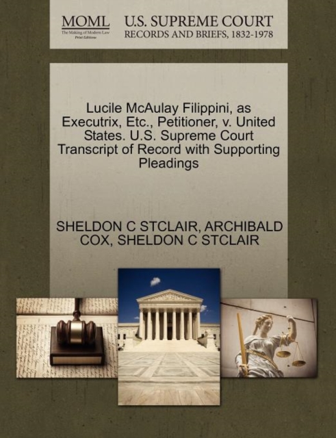 Lucile McAulay Filippini, as Executrix, Etc., Petitioner, V. United States. U.S. Supreme Court Transcript of Record with Supporting Pleadings, Paperback / softback Book