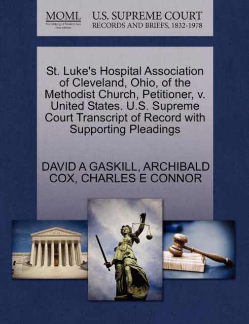 St. Luke's Hospital Association of Cleveland, Ohio, of the Methodist Church, Petitioner, V. United States. U.S. Supreme Court Transcript of Record with Supporting Pleadings, Paperback / softback Book