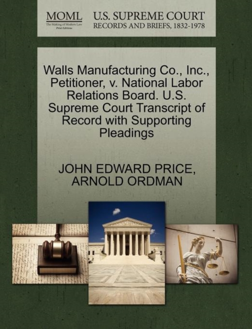 Walls Manufacturing Co., Inc., Petitioner, V. National Labor Relations Board. U.S. Supreme Court Transcript of Record with Supporting Pleadings, Paperback / softback Book