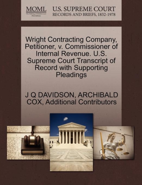 Wright Contracting Company, Petitioner, V. Commissioner of Internal Revenue. U.S. Supreme Court Transcript of Record with Supporting Pleadings, Paperback / softback Book