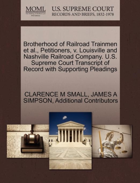 Brotherhood of Railroad Trainmen et al., Petitioners, V. Louisville and Nashville Railroad Company. U.S. Supreme Court Transcript of Record with Supporting Pleadings, Paperback / softback Book