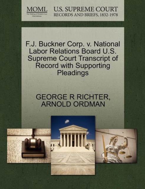 F.J. Buckner Corp. V. National Labor Relations Board U.S. Supreme Court Transcript of Record with Supporting Pleadings, Paperback / softback Book