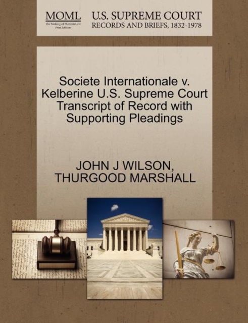 Societe Internationale V. Kelberine U.S. Supreme Court Transcript of Record with Supporting Pleadings, Paperback / softback Book