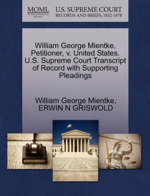 William George Mientke, Petitioner, V. United States. U.S. Supreme Court Transcript of Record with Supporting Pleadings, Paperback / softback Book