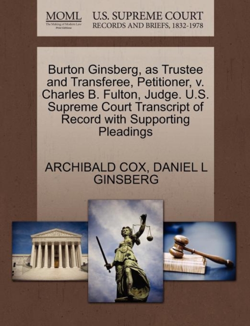 Burton Ginsberg, as Trustee and Transferee, Petitioner, V. Charles B. Fulton, Judge. U.S. Supreme Court Transcript of Record with Supporting Pleadings, Paperback / softback Book