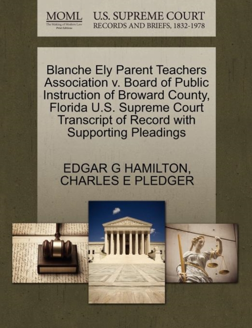 Blanche Ely Parent Teachers Association V. Board of Public Instruction of Broward County, Florida U.S. Supreme Court Transcript of Record with Supporting Pleadings, Paperback / softback Book