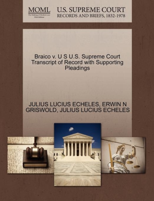 Braico V. U S U.S. Supreme Court Transcript of Record with Supporting Pleadings, Paperback / softback Book