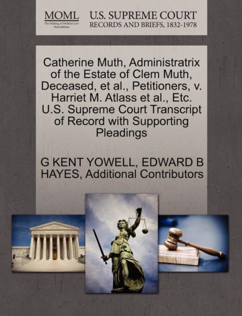Catherine Muth, Administratrix of the Estate of Clem Muth, Deceased, et al., Petitioners, V. Harriet M. Atlass et al., Etc. U.S. Supreme Court Transcript of Record with Supporting Pleadings, Paperback / softback Book