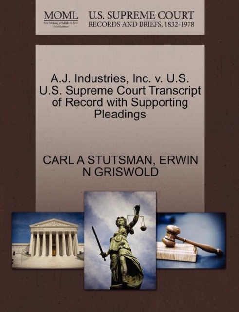 A.J. Industries, Inc. V. U.S. U.S. Supreme Court Transcript of Record with Supporting Pleadings, Paperback / softback Book