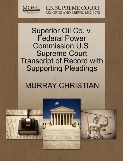 Superior Oil Co. V. Federal Power Commission U.S. Supreme Court Transcript of Record with Supporting Pleadings, Paperback / softback Book