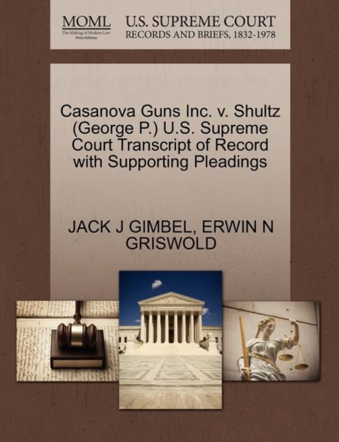 Casanova Guns Inc. V. Shultz (George P.) U.S. Supreme Court Transcript of Record with Supporting Pleadings, Paperback / softback Book