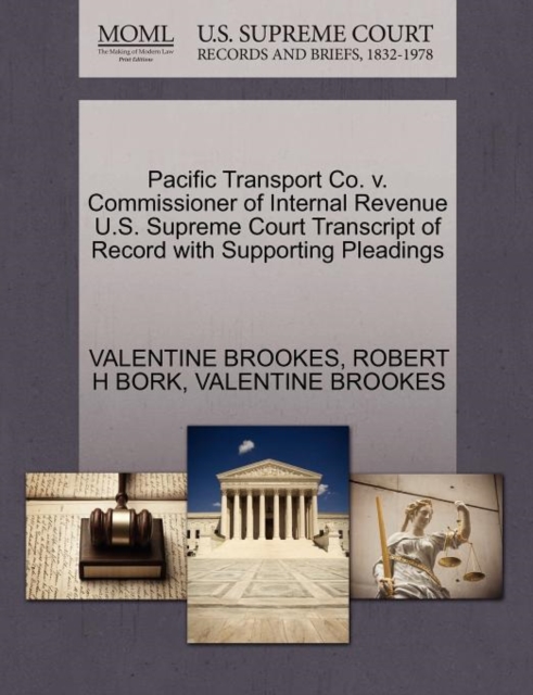 Pacific Transport Co. V. Commissioner of Internal Revenue U.S. Supreme Court Transcript of Record with Supporting Pleadings, Paperback / softback Book