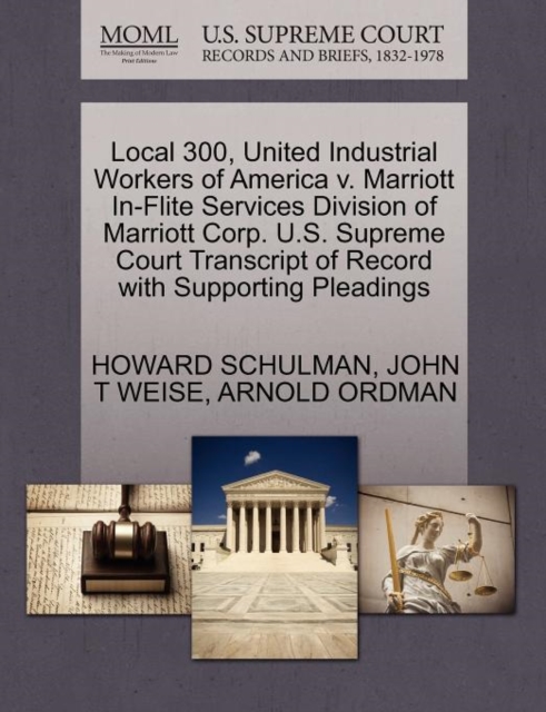 Local 300, United Industrial Workers of America V. Marriott In-Flite Services Division of Marriott Corp. U.S. Supreme Court Transcript of Record with Supporting Pleadings, Paperback / softback Book
