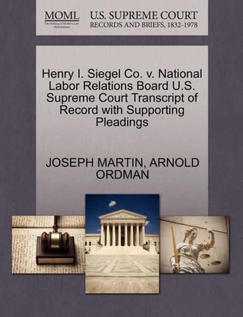 Henry I. Siegel Co. V. National Labor Relations Board U.S. Supreme Court Transcript of Record with Supporting Pleadings, Paperback / softback Book