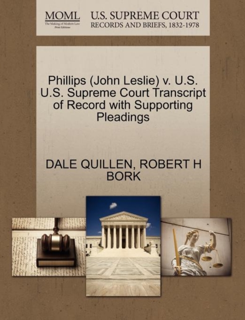 Phillips (John Leslie) V. U.S. U.S. Supreme Court Transcript of Record with Supporting Pleadings, Paperback / softback Book